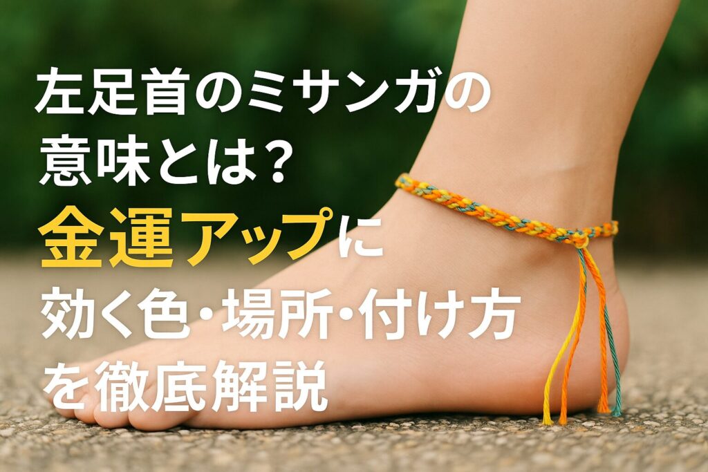 左足首のミサンガの意味とは?金運アップに効く色・場所・付け方を徹底解説
