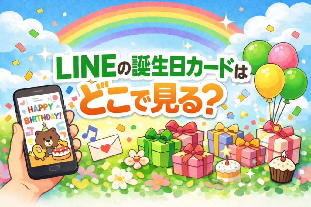 LINEの誕生日カードはどこで見る？自分・友だち・見れない原因まで解説