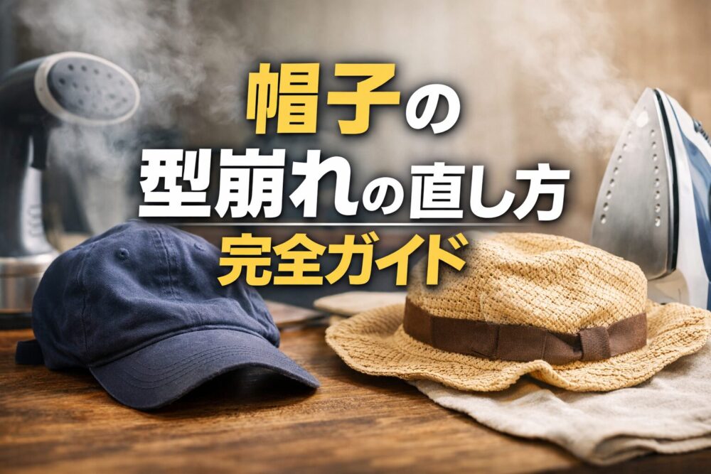 帽子の型崩れの直し方完全ガイド