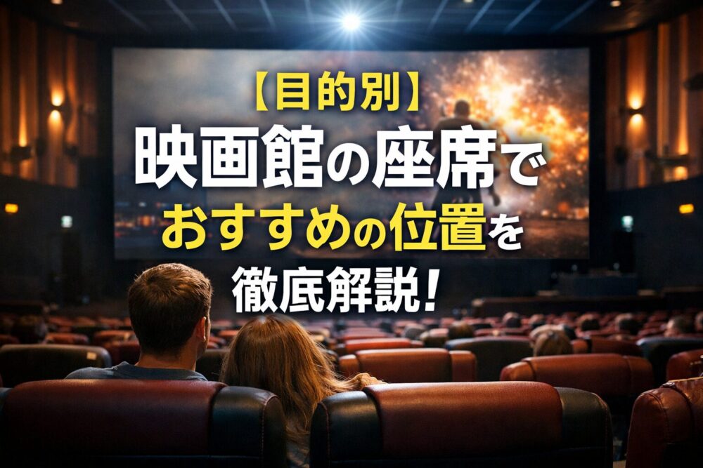 映画館の座席で目的別でおすすめの位置を徹底解説！