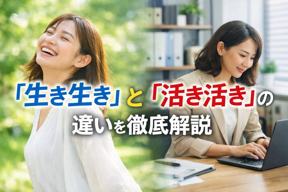 「生き生き」と「活き活き」の違いを徹底解説